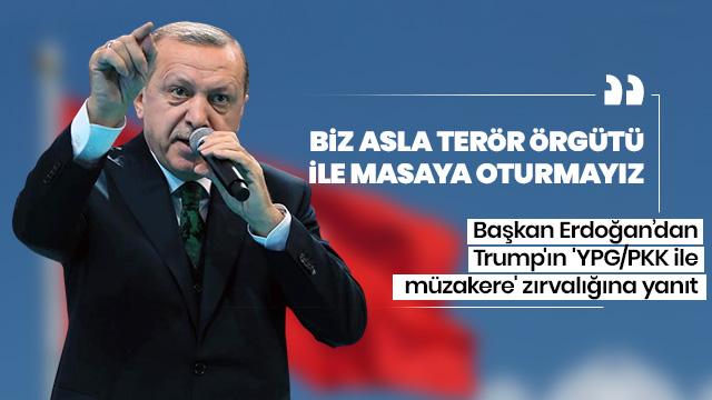 Başkan Erdoğan: Trump'a 'Terör örgütüyle asla masaya oturmayız' dedim