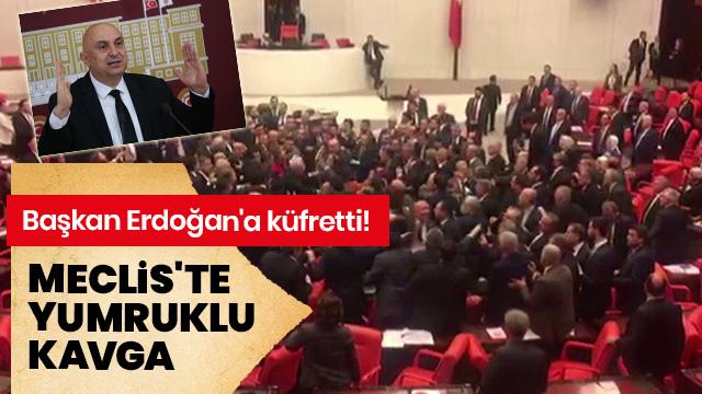 Başkan Erdoğan'a küfretti! Meclis'te kavga çıktı