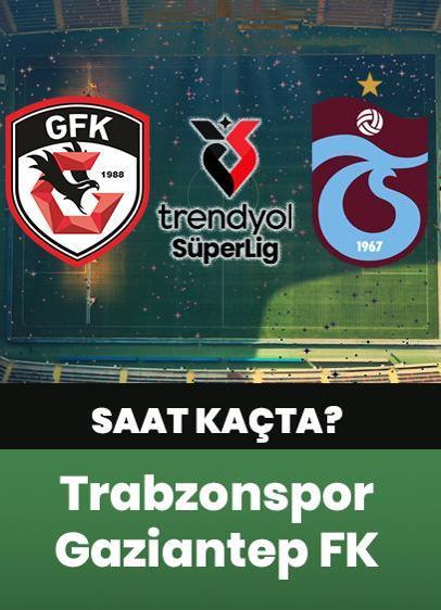 Gaziantep FK - Trabzonspor maçı saat kaçta?