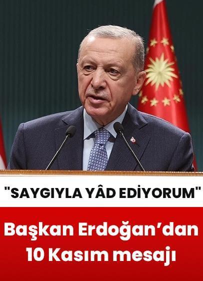 Başkan Erdoğan'dan 10 Kasım mesajı: "Saygıyla yâd ediyorum"