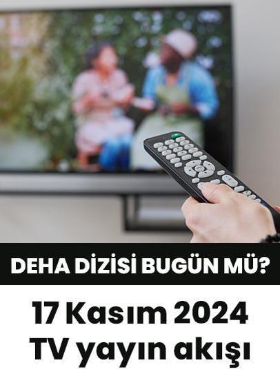 17 Kasım 2024'te televizyonda hangi diziler var? Deha dizisi bugün mü? 17 Kasım 2024 TV yayın akışı