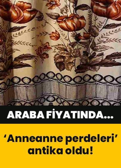 Araba fiyatında... ‘Anneanne perdeleri' antika oldu!