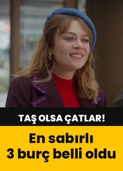 Taş olsa çatlar! En sabırlı 3 burç belli oldu