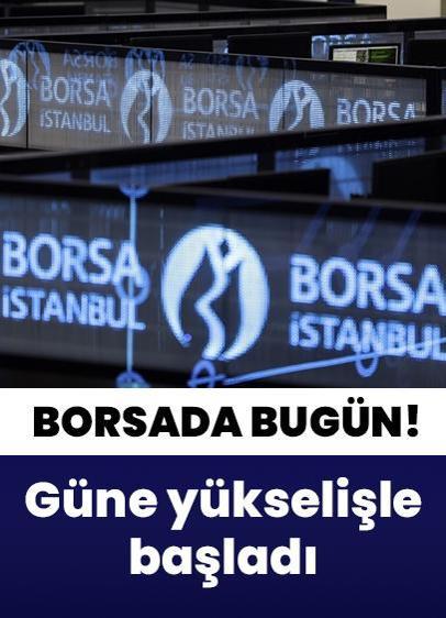 Borsada bugün... Güne yükselişle başladı