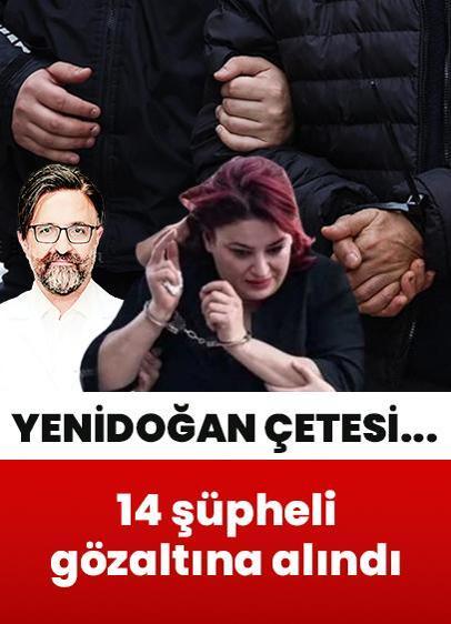 "Yenidoğan çetesi" soruşturmasında yeni gelişme... 14 şüpheli gözaltına alındı