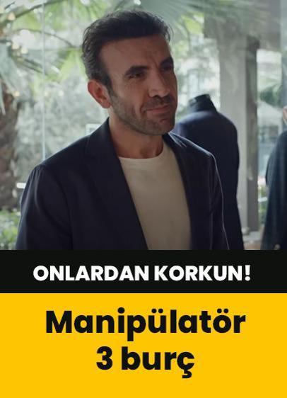 En manipülatör 3 burç! Onlardan korkun