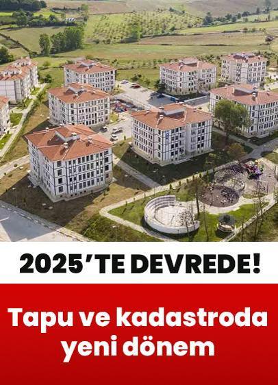 Tapu ve kadastroda yeni dönem: 2025'te hayata geçiyor