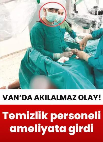 Van'da akılalmaz olay! Ameliyata giren meğer temizlikçiymiş