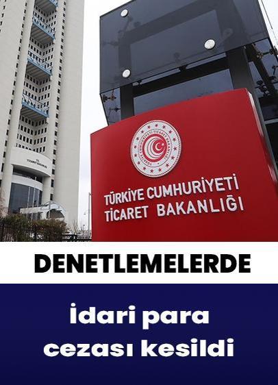 Ticaret Bakanlığı'nın denetimlerinde 23,7 milyon TL ceza kesildi