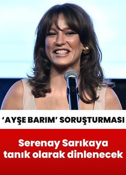 Ayşe Barım'a yönelik başlatılan soruşturmada Serenay Sarıkaya tanık olarak ifadeye çağrıldı