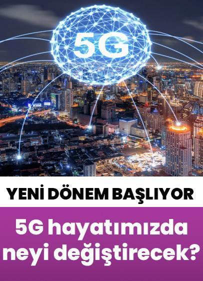 5G ile yeni bir dönem başlıyor. Hayatımızda ne değişecek?