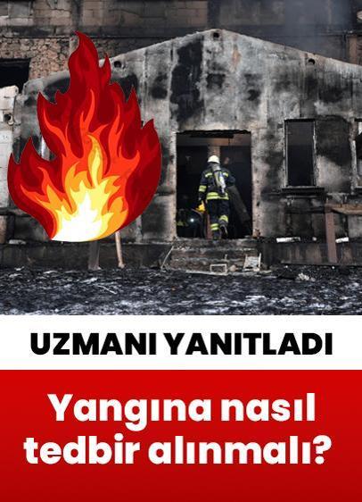 Yangına nasıl tedbir alınmalı? Uzmanı yanıtladı! İşte yangını önlemede olmazsa olmazlar