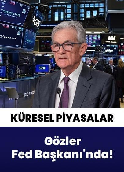 Küresel piyasalarda gözler Fed Başkanı'nda!