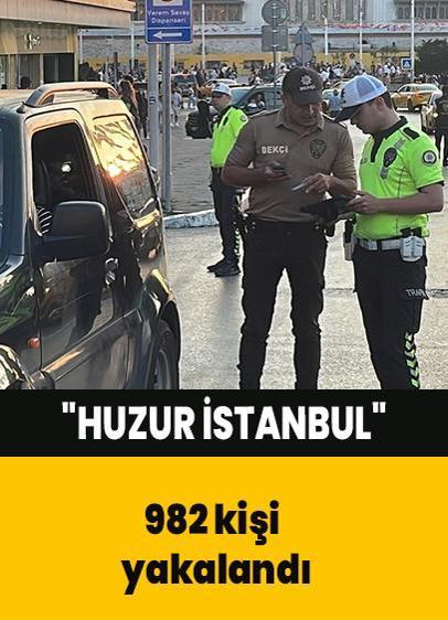 "Huzur İstanbul" uygulamasında 982 kişi yakalandı
