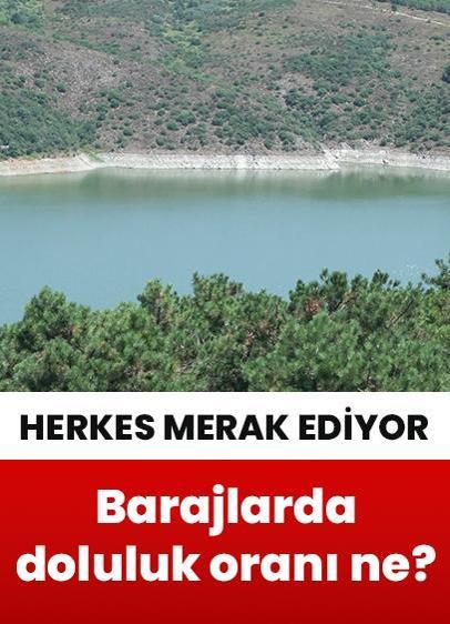 İstanbul'daki barajlarda doluluk oranı ne? Barajların doluluk oranı kaç?