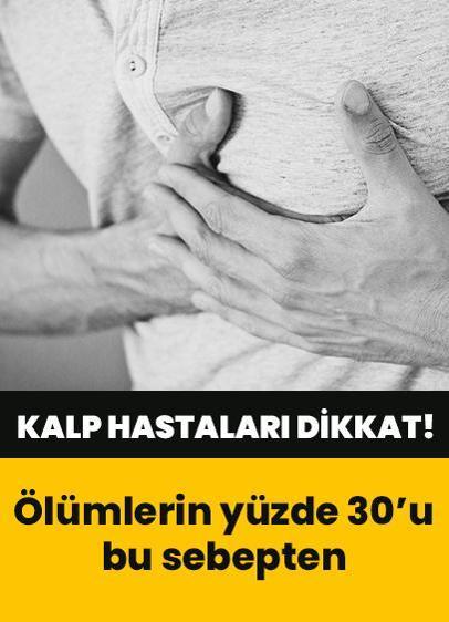 Kalp hastaları aman dikkat! Ölümlerin yüzde 30'unun nedeni buymuş