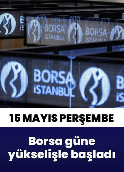 15 Mayıs Perşembe borsa güne yükselişle başladı