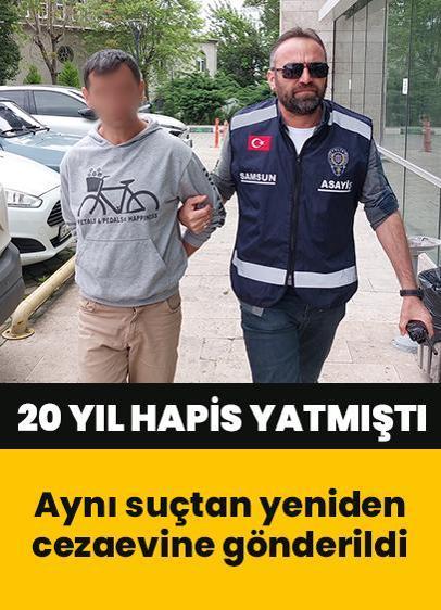 20 yıl hapis yatmıştı! Aynı suçtan yeniden cezaevine gönderildi