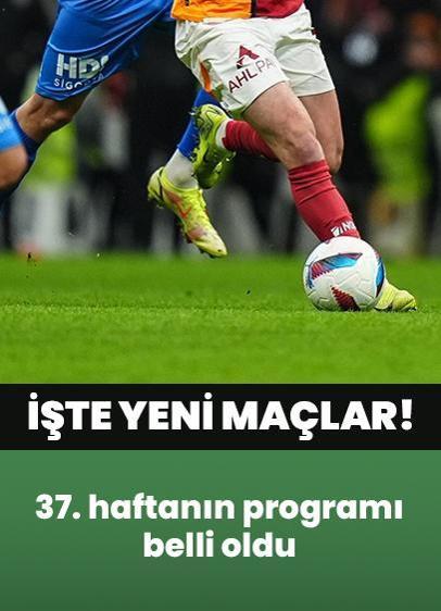 Süper Lig'de 37. haftanın programı belli oldu