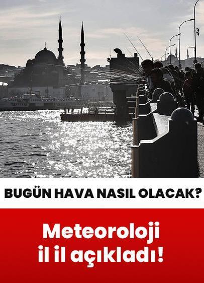 Bugün hava nasıl olacak? Meteoroloji il il duyurdu!