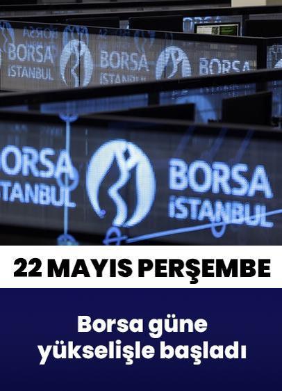 22 Mayıs Perşembe borsaya bakış: Yeni güne yükselişle başladı