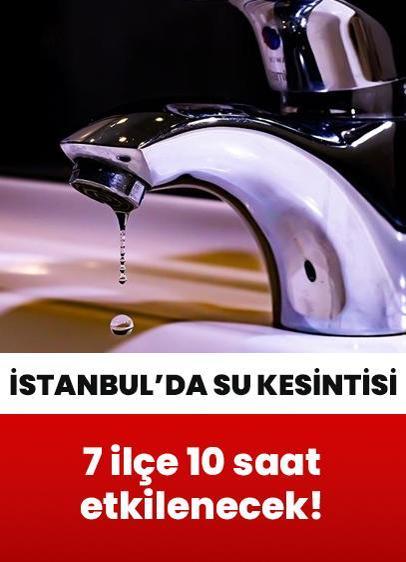 İstanbul'un 7 ilçesinde 10 saatlik su kesintisi