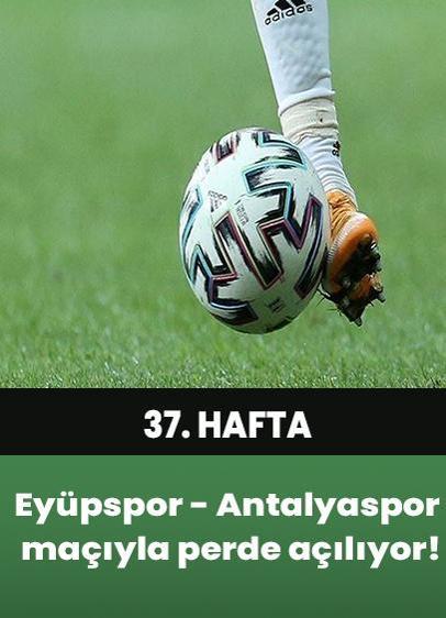 Süper Lig'de 37. hafta heyecanı yarın başlayacak