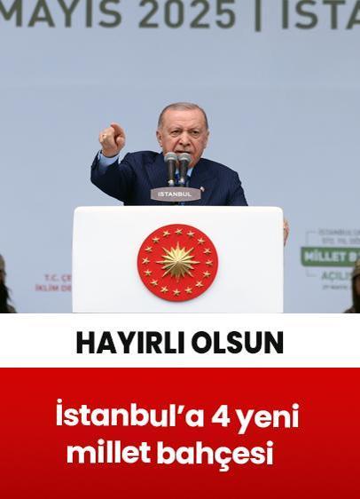 Cumhurbaşkanı Erdoğan: İstanbul'a 4 yeni millet bahçesi kazandırıyoruz