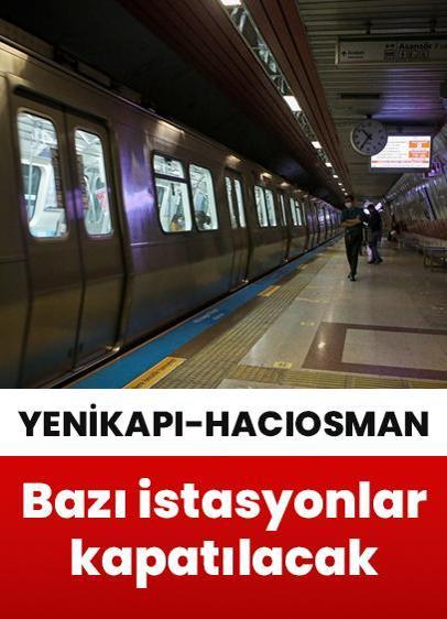 Yenikapı-Hacıosman Metro Hattı'nda bazı istasyonlar kapatılıyor!