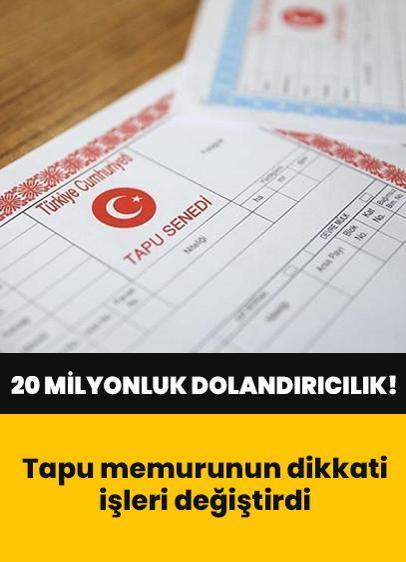 Tapu memurunun dikkati "20 milyonluk dolandırıcılığı" önledi