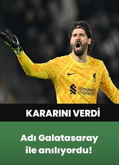 Adı Galatasaray ile anılıyordu! Alisson Becker kararını verdi