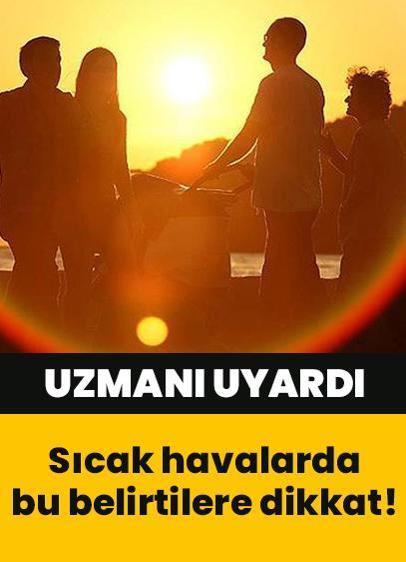 Uzmanı uyardı: Sıcak havalarda bu belirtilere dikkat!