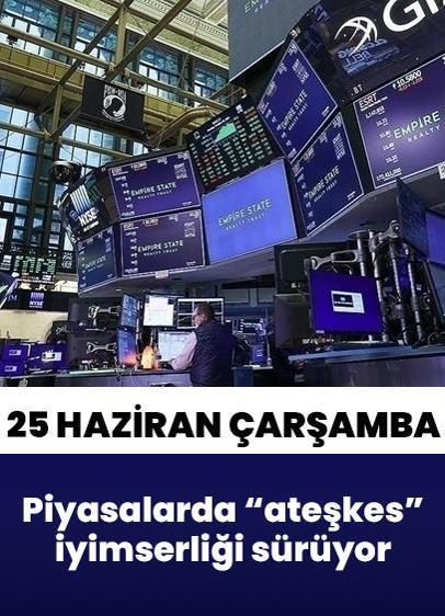 25 Haziran Çarşamba küresel piyasalar... "Ateşkes" iyimserliği sürüyor
