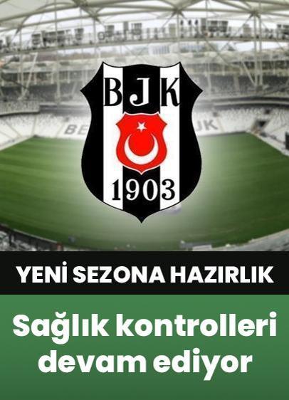 Beşiktaş'ta yeni sezon öncesi sağlık kontrolleri devam ediyor!