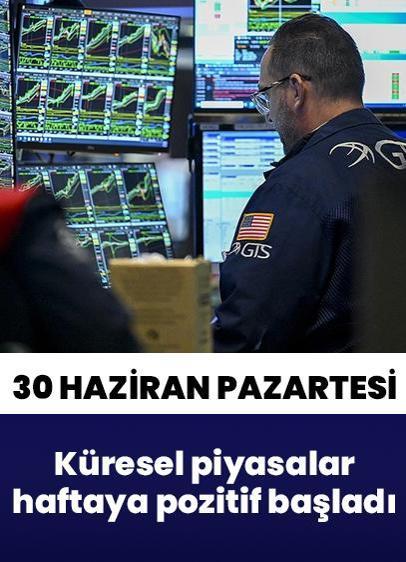 30 Haziran Pazartesi küresel piyasalara bakış! Yeni haftaya pozitif başladı