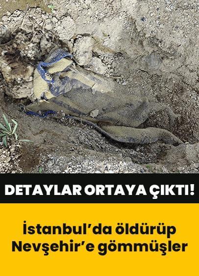 Cinayetin detayları ortaya çıktı... İstanbul'da öldürüp, Nevşehir'e gömmüşler