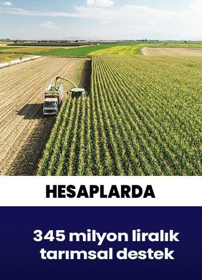 345 milyon liralık tarımsal destekleme ödemeleri hesaplara aktarılacak