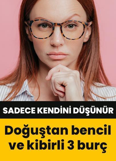 Onlar sadece kendini düşünür! Doğuştan bencil ve kibirli 3 burç