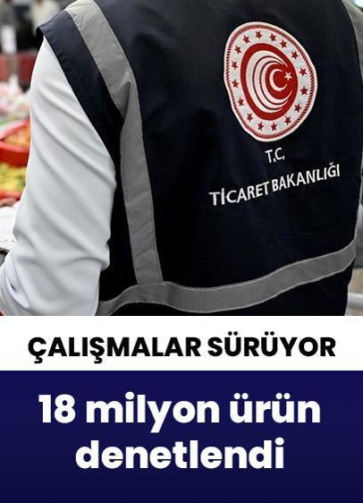 Ticaret Bakanlığı ekipleri tarafından 18,1 milyon ürün denetlendi!