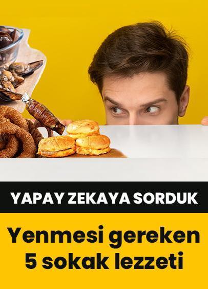 Yapay zekaya göre Türkiye'de mutlaka yenmesi gereken 5 sokak lezzeti!