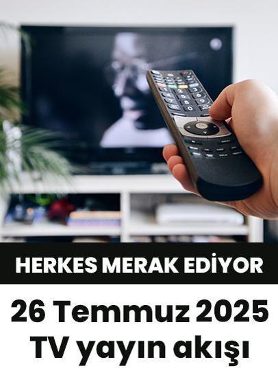Bu akşam hangi diziler var? 26 Temmuz 2025 Show TV, Kanal D, Star TV, TV8, TRT1, ATV yayın akışı