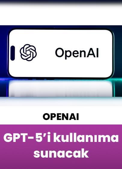 OpenAI, yeni yapay zeka modeli GPT-5'i kullanıma sunmaya hazırlanıyor
