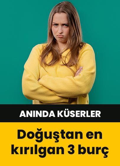 Anında küserler! Doğuştan en kırılgan 3 burç