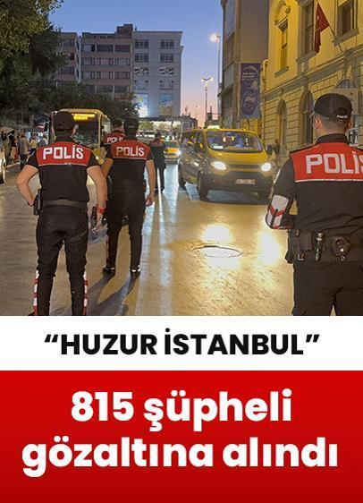 "Huzur İstanbul" uygulaması kapsamında 815 şüpheli gözaltına alındı!
