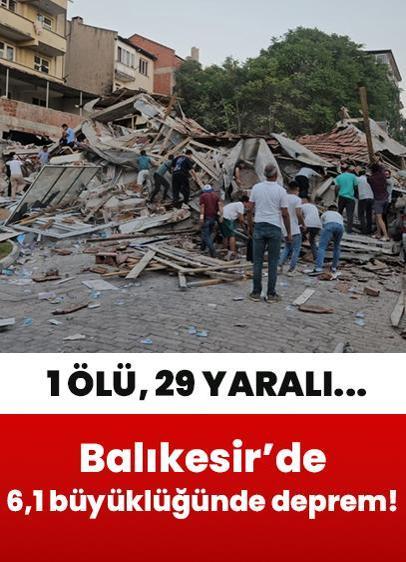 Balıkesir'de 6,1 büyüklüğünde deprem! 1 can kaybı...