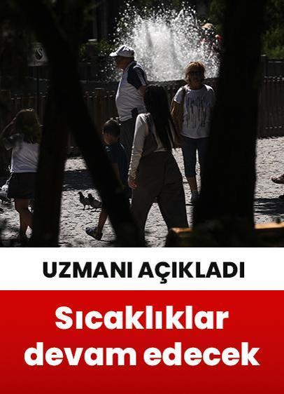 Uzmanı açıkladı! Yurt genelinde sıcaklıklar etkili olmaya devam edecek