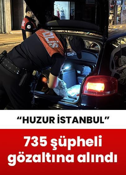 "Huzur İstanbul" uygulaması kapsamında 735 şüpheli gözaltına alındı!