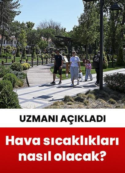 Uzmanı açıkladı! Hava sıcaklıkları nasıl olacak?