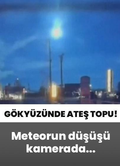 Gökyüzünde ateş topu... Meteorun düşüşü ve atmosferde yanması kamerada!