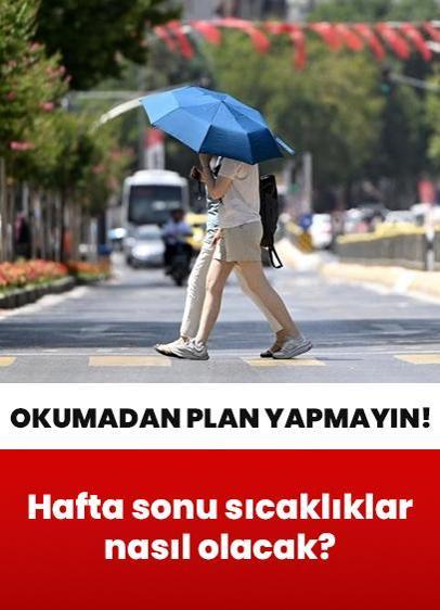 Hafta sonu sıcaklıklar nasıl olacak? Okumadan plan yapmayın!